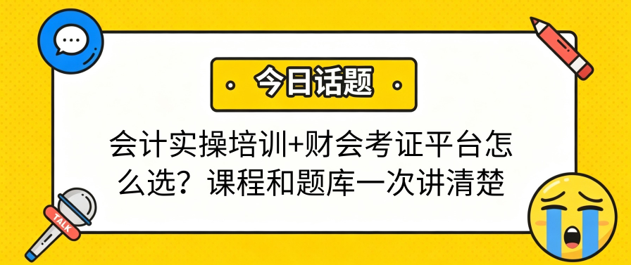 会计实操培训+财会考证的平台推荐？课程和题库